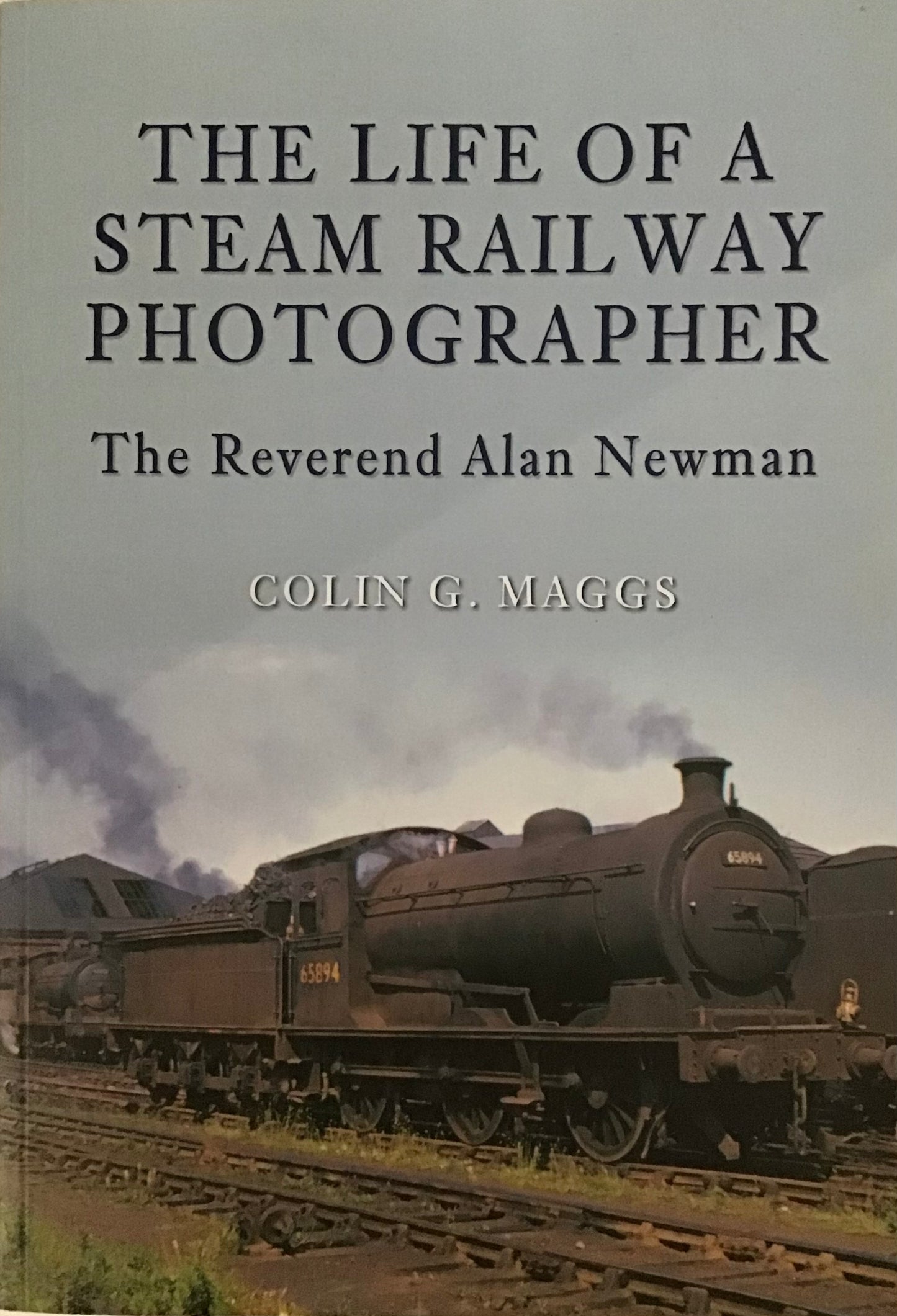 The Life of a Steam Railway Photographer by Colin G.Maggs - Chester Model Centre