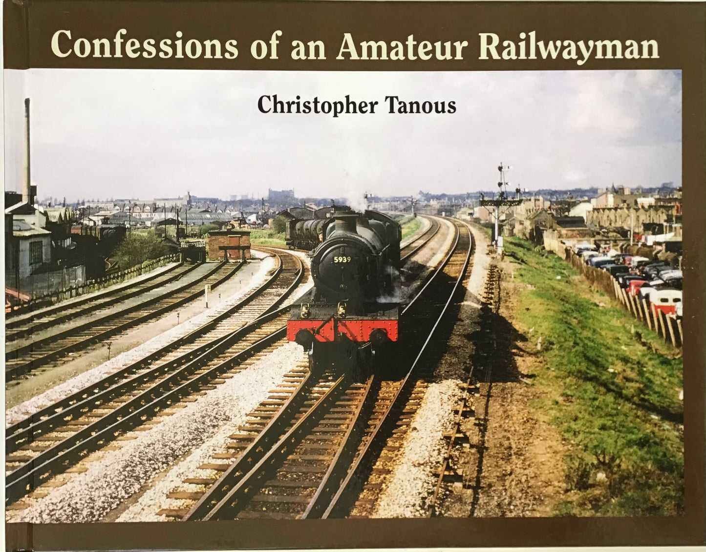 Confessions of an Amateur Railwayman - Christopher Tanous - Chester Model Centre