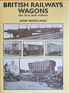 British Railways Wagons The First Half Million - Don Rowland - Chester Model Centre