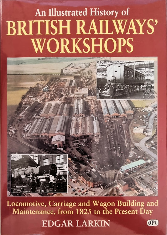 An Illustrated History of British Railways Workshops by Edgar Larkin - Chester Model Centre