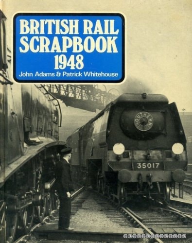 British Rail Scrapbook 1948 by John Adams & Patrick Whitehouse - Chester Model Centre