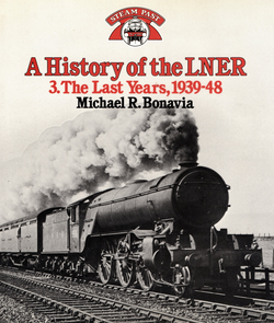 A History of the LNER 3. The Last Years, 1939-48 by Michael Bonavia - Chester Model Centre