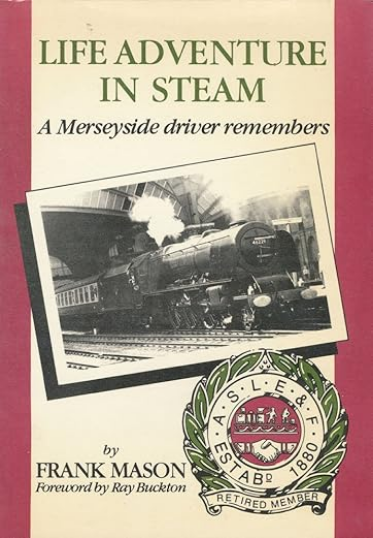 Life Adventure in Steam (A Merseyside Driver Remembers) by Frank Mason - Chester Model Centre