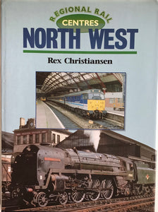 Regional Rail Centres: North West by Rex Christiansen - Chester Model Centre