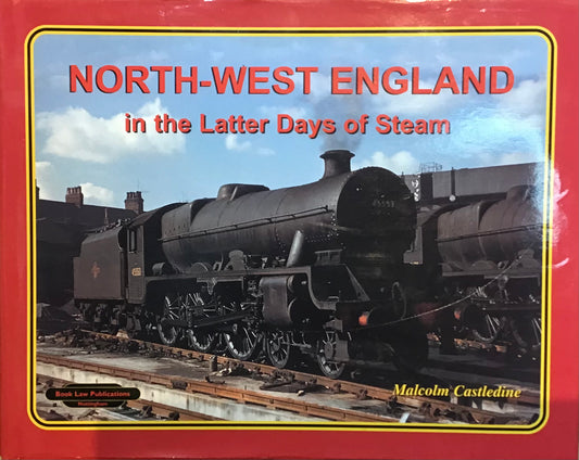 North-West England in the Latter Days of Steam by Malcolm Castledine - Chester Model Centre