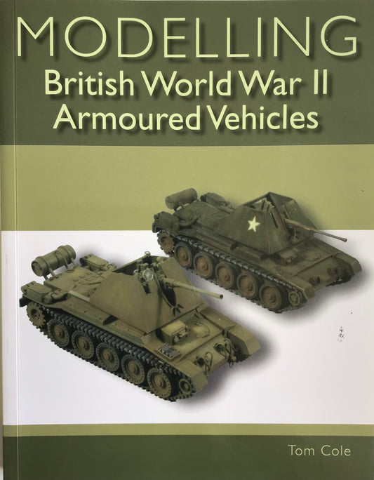 Modelling: British World War II Armoured Vehicles by Tom Cole - Chester Model Centre