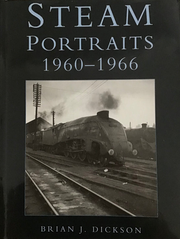 Steam Portraits 1960-1966 by Brian J. Dickson - Chester Model Centre