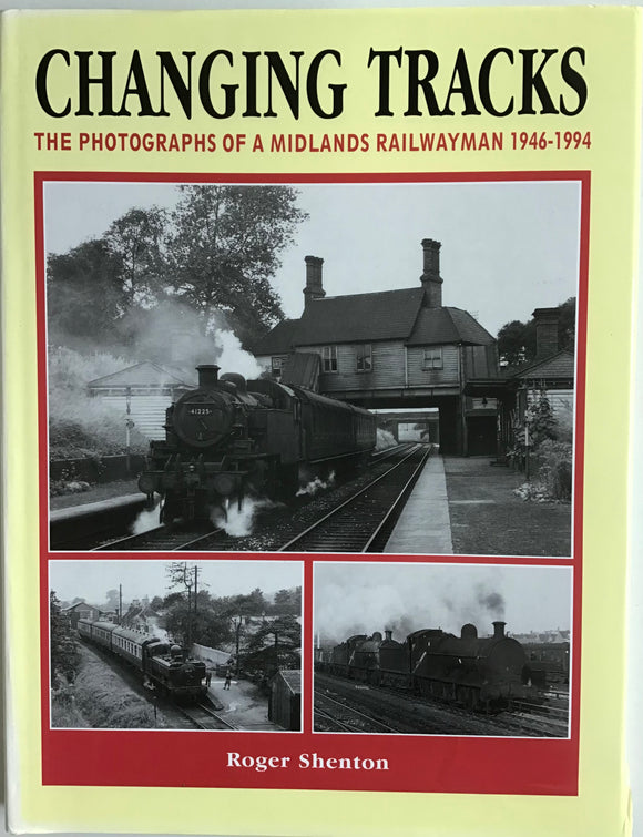 Changing Tracks: The Photographs of a Midlands Railwayman 1946-1994 by Roger Shenton - Chester Model Centre