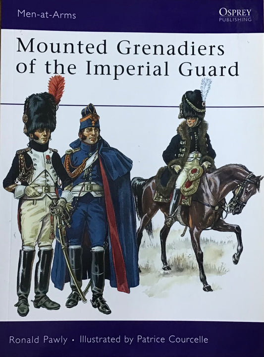 Mounted Grenadiers of the Imperial Guard by Ronald Pawly & Patrice Courcelle - Chester Model Centre