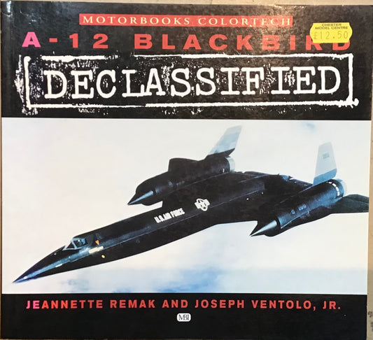 A-12 Blackbird Declassified by Jeannette Remak and Joseph Ventolo JR - Chester Model Centre