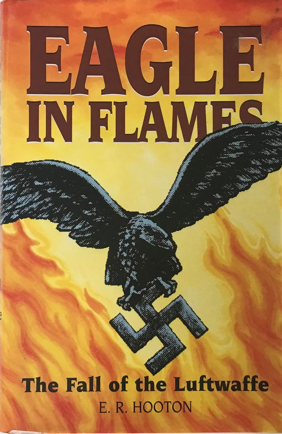Eagle in Flames: The Fall of the Luftwaffe by E.R. Hooton - Chester Model Centre