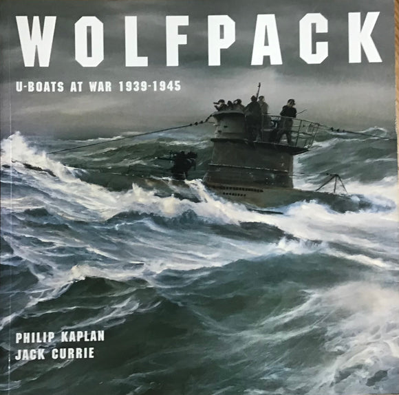 Wolfpack: U-Boats at War 1939-1945 by Philip Kaplan and Jack Currie