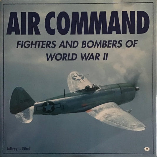 Air Command Fighters and Bombers of World War II - Jeffrey L. Ethell - Chester Model Centre