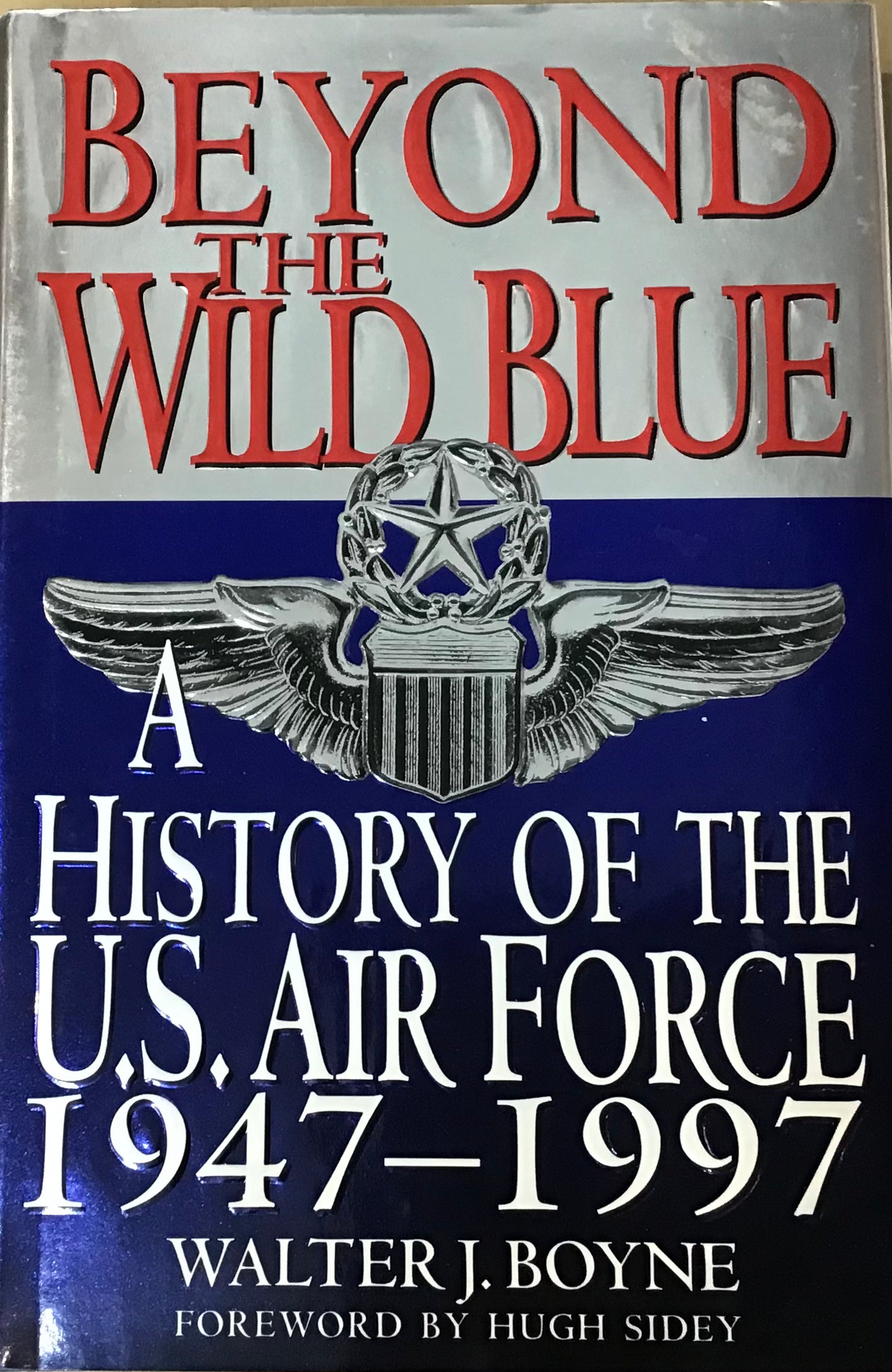 Beyond The Wild Blue: A History of the U.S. Air Force 1947-1997 by Walter J. Boyne - Chester Model Centre