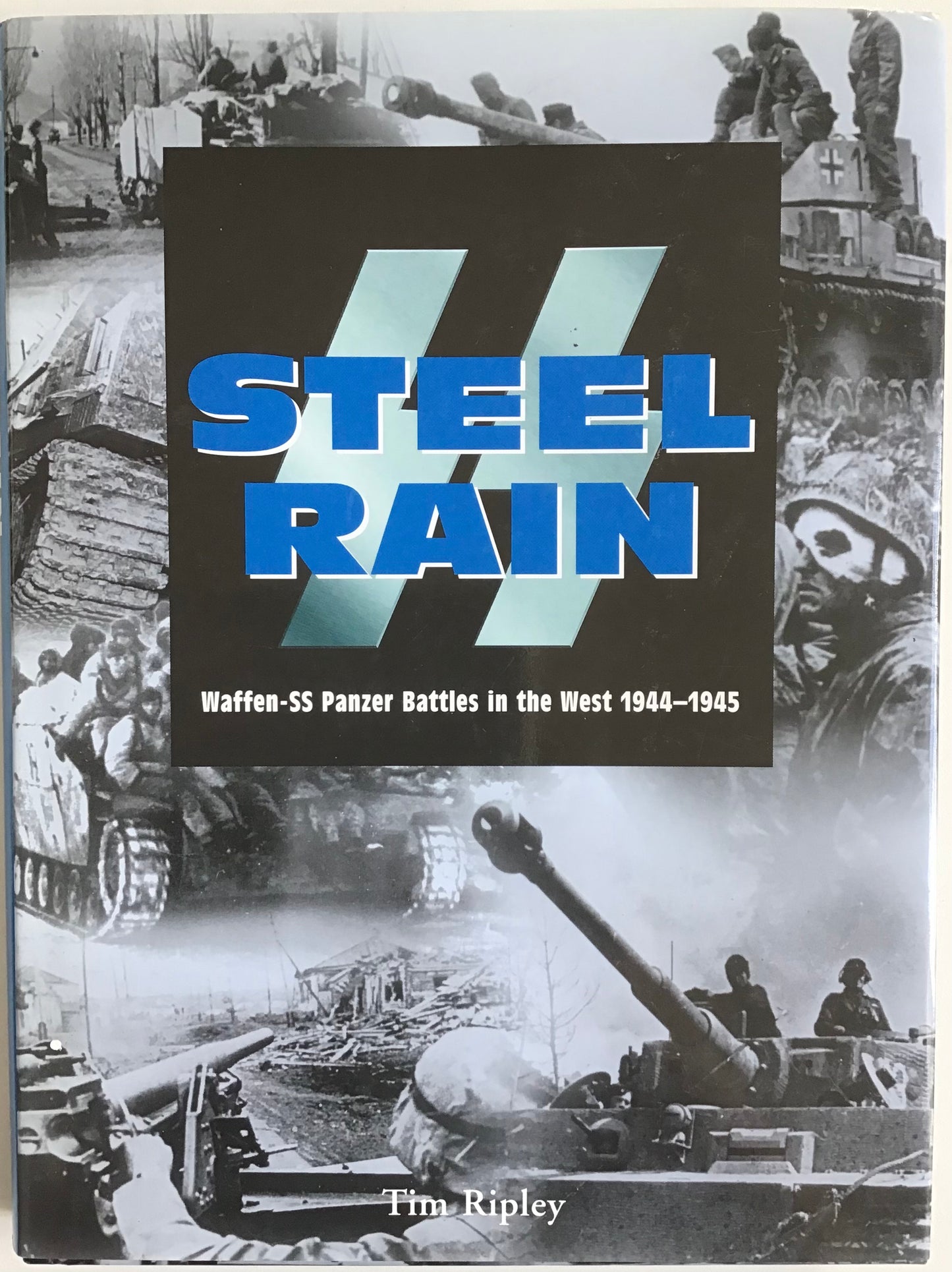 Steel Rain: Waffen-SS Panzer Battles in the West 1944-45 by Tim Ripley - Chester Model Centre