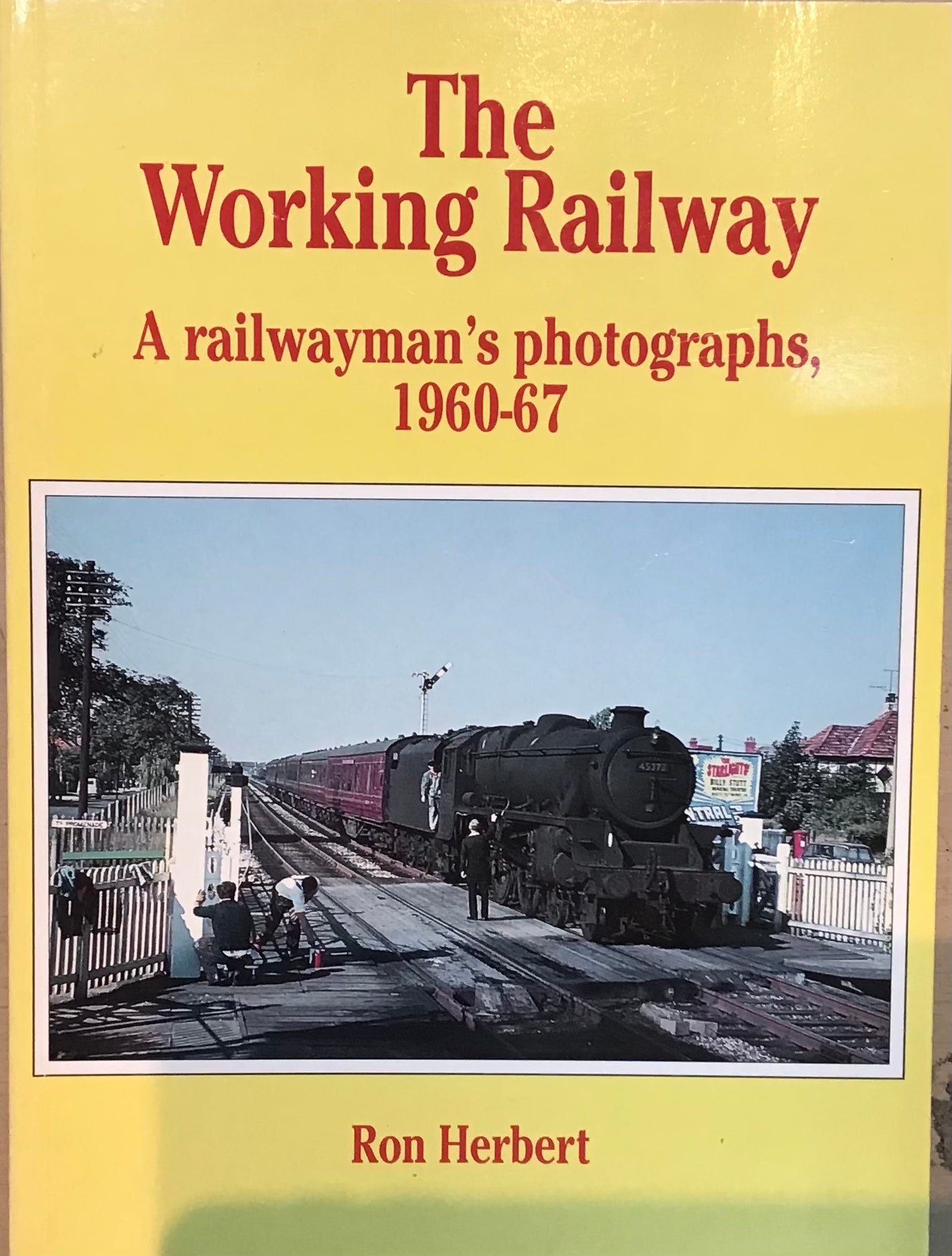The Working Railway: A Railwayman's Photographs, 1960-67 by Ron Herbert - Chester Model Centre