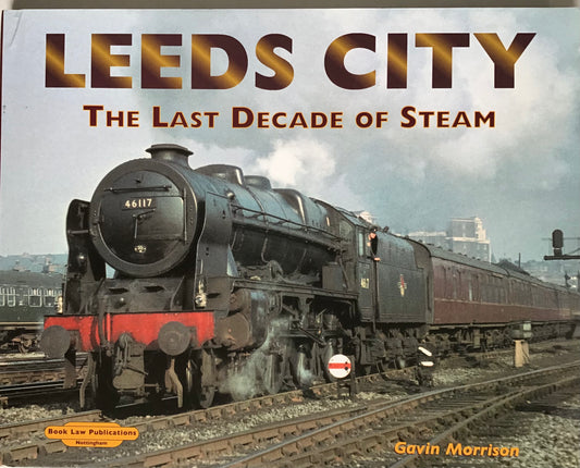 Leeds City The Last Decade of Steam - Gavin Morrison - Chester Model Centre