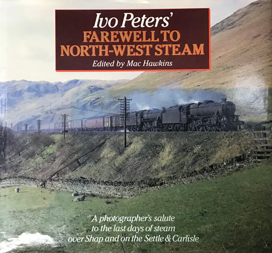 Ivo Peter's Farewell to North-West Steam, Edited by Mac Hawkins - Chester Model Centre