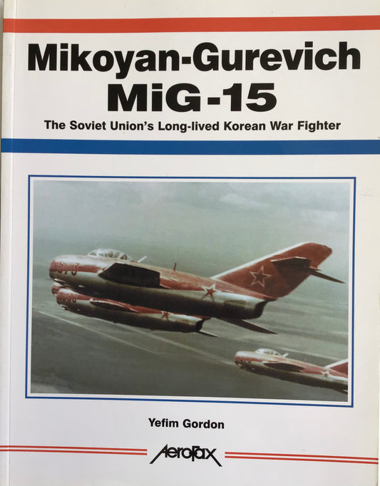 Mikoyan-Gurevich MiG-15: The Soviet Union's Long-Lived Korean War Fighter by Yefim Gordon - Chester Model Centre