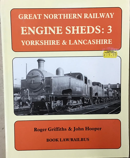 Great Northern Railway: Engine Sheds 3 Yorkshire & Lancashire by Roger Griffiths & John Hooper - Chester Model Centre