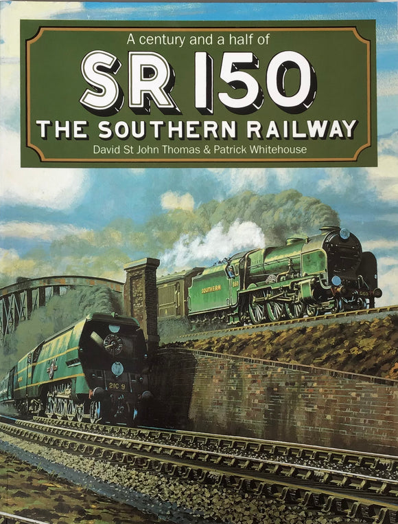 A Century and a Half of SR150: The Southern Railway by David St John Thomas & Patrick Whitehouse - Chester Model Centre