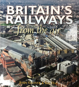 Britain's Railways from the Air by John Glover & Ian Hay - Chester Model Centre