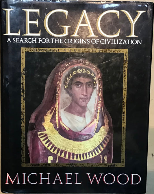 Legacy: A Search for the Origins of Civilization by Michael Wood - Chester Model Centre