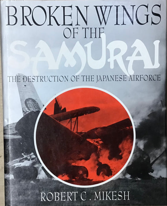Broken Wings of the Samurai: The Destruction of the Japanese Airforce by Robert C. Mikesh - Chester Model Centre