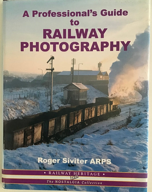 A Professional’s Guide to Railway Photography - Roger Siviter ARPS - Chester Model Centre