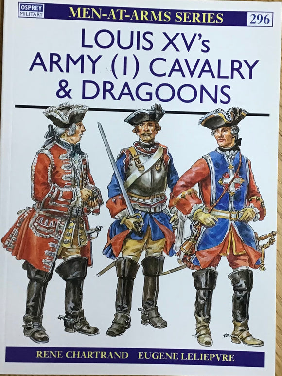 Louis XV's Army (1) Cavalry & Dragoons by Rene Chartrand & Eugene Leliepvre - Chester Model Centre
