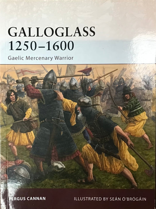 Galloglass 1250-1600: Gaelic Mercenary Warrior by Fergus Cannan and Sean O'Brogain - Chester Model Centre