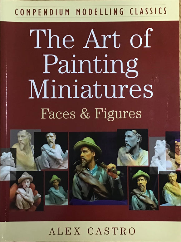 The Art of Painting Miniatures: Faces & Figures by Alex Castro