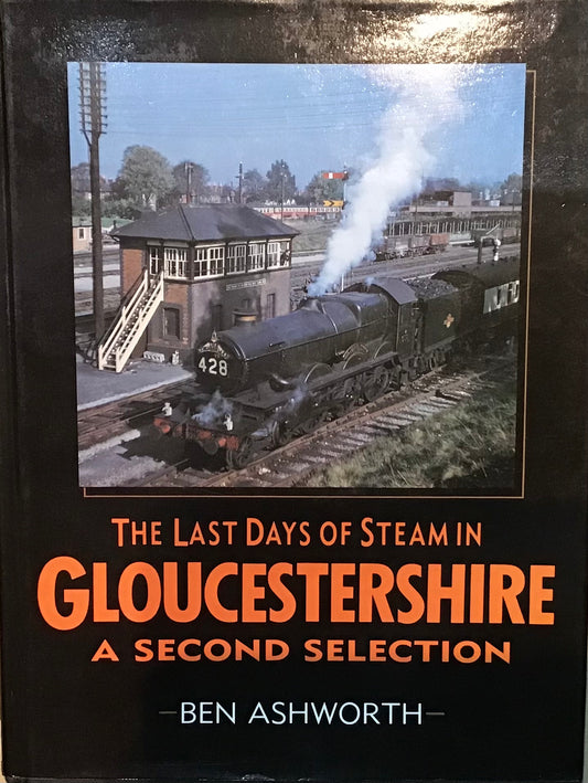The Last Days of Steam in Gloucestershire: A Second Selection by Ben Ashworth - Chester Model Centre