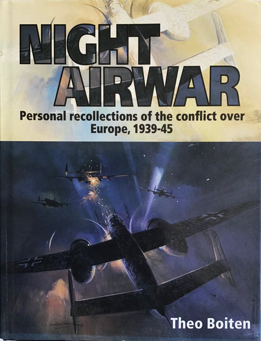 Night Airwar: Personal Recollections of the Conflict Over Europe, 1939-45 by Theo Boiten - Chester Model Centre