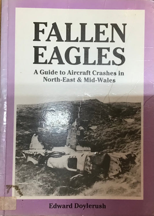 Fallen Eagles: A Guide to Aircraft Crashes in North-East & Mid-Wales by Edward Doylerush - Chester Model Centre