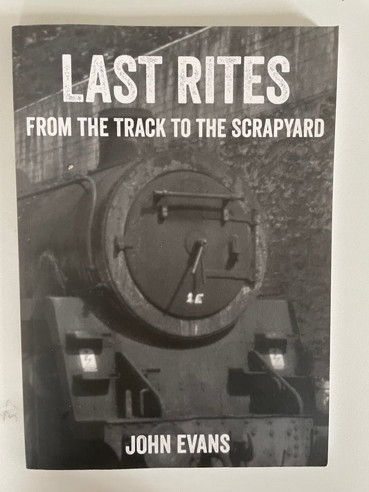 Last Rites: From The Track To The Scrapyard by John Evans - Chester Model Centre