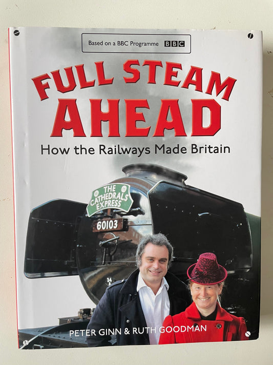 Full Steam Ahead: How The Railways Made Britain by Peter Ginn and Ruth Goodman - Chester Model Centre