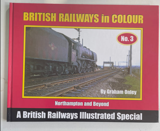 British Railways in Colour: No.3 Northampton and Beyond by Graham Onley - Chester Model Centre