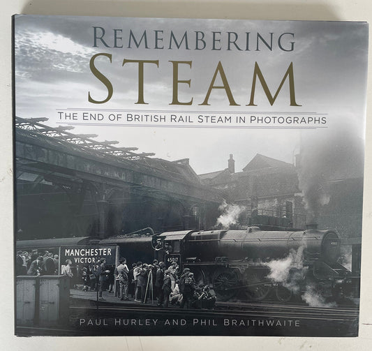 Remembering Steam by Paul Hurley and Phil Braithwaite - Chester Model Centre
