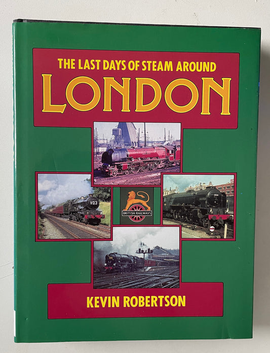 The Last Days of Steam Around London by Kevin Robertson - Chester Model Centre
