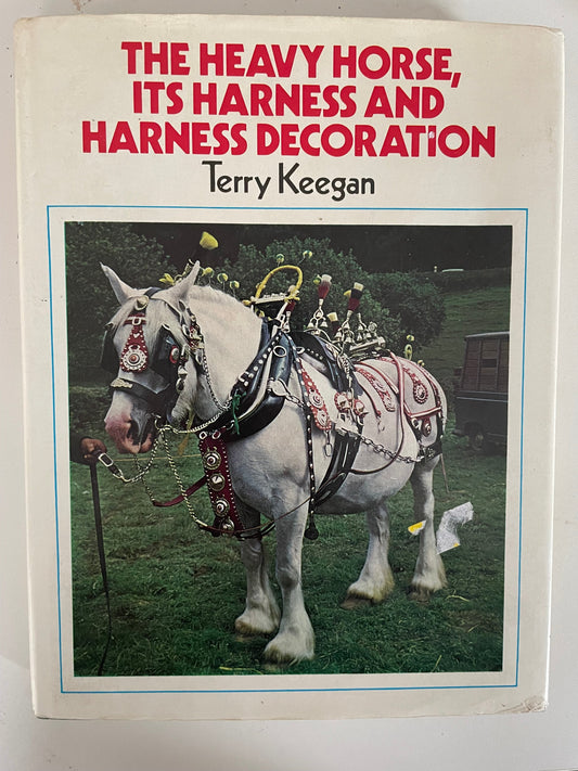 The Heavy Horse, Its Harness and Harness Decoration by Terry Keegan - Chester Model Centre
