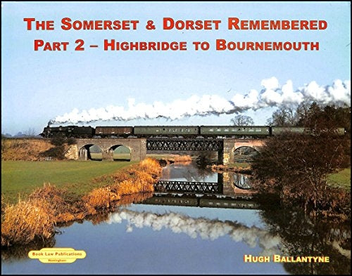 The Somerset & Dorset Remembered Part 2 Highbridge to Bournemouth - Chester Model Centre
