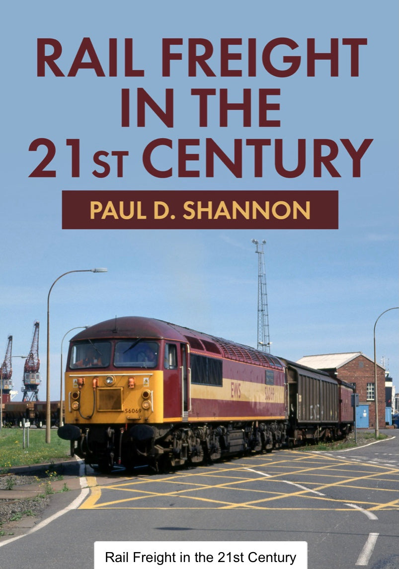 Rail Freight in the 21st Century - Paul D Shannon - Chester Model Centre