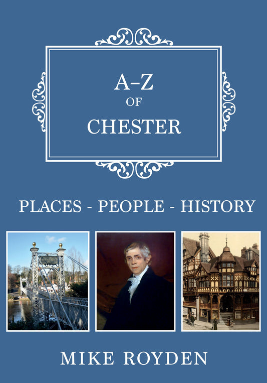 A-Z of Chester Places-People-History - Mike Royden - Chester Model Centre