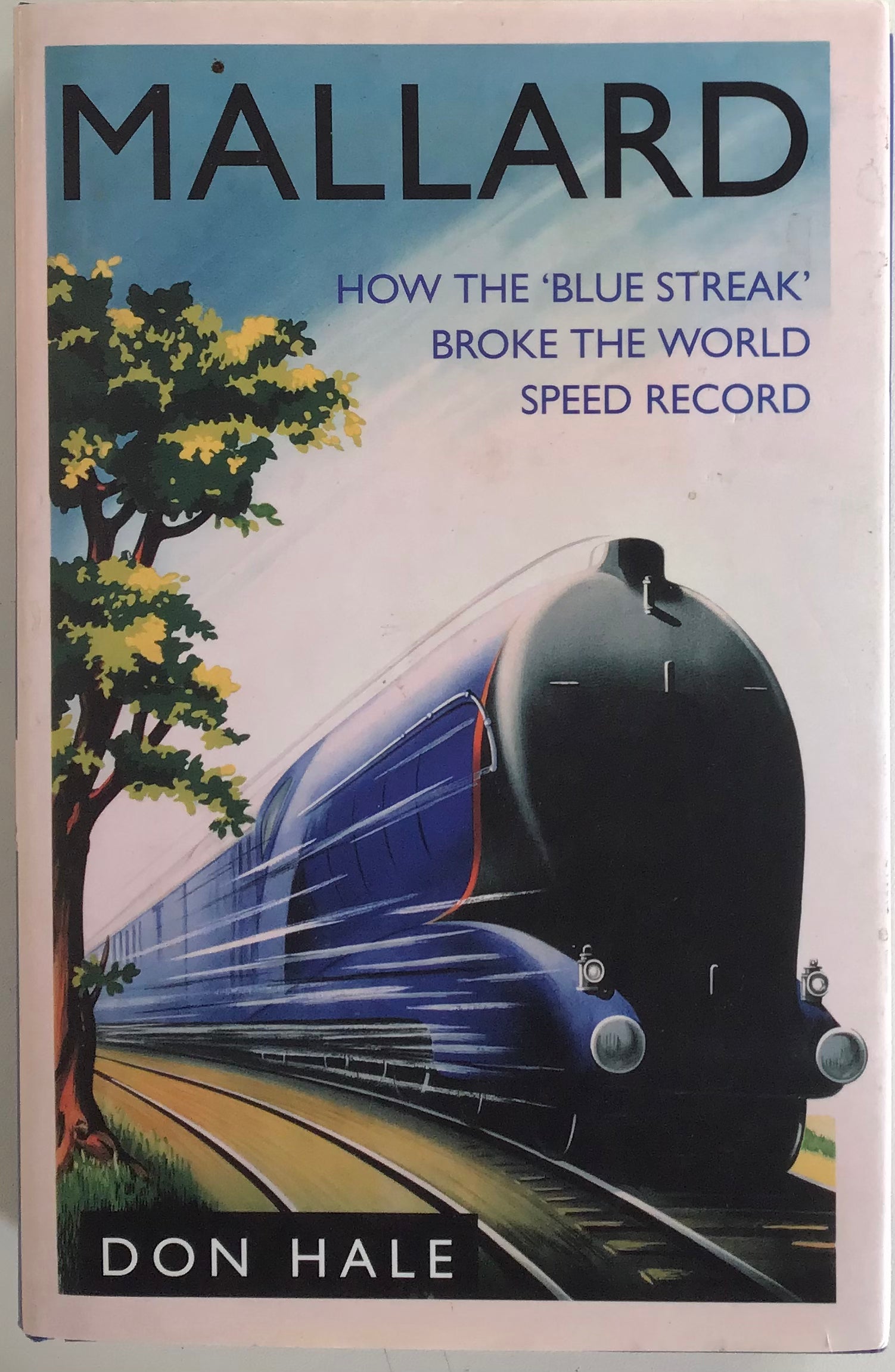 Mallard: How the ‘Blue Streak’ Broke the World Speed Record - Don Hale - Chester Model Centre