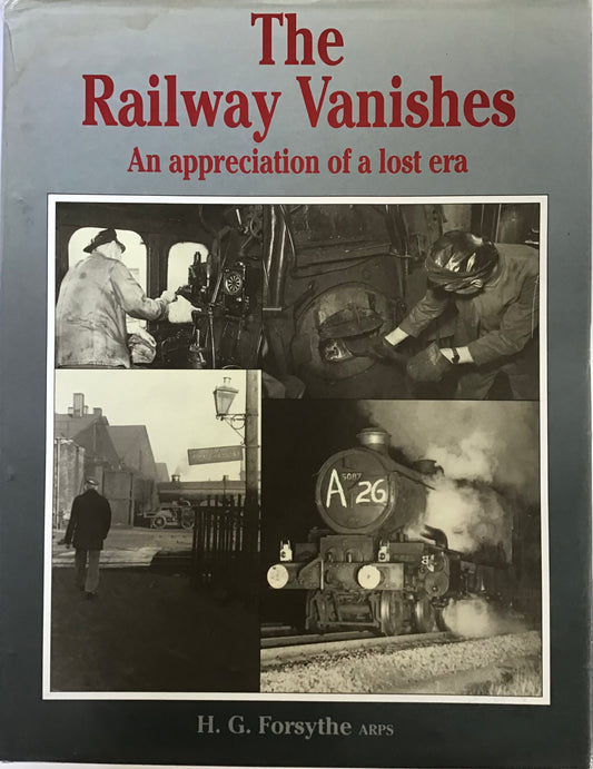 The Railway Vanishes An appreciation of a lost era - H.G. Forsythe ARPS - Chester Model Centre