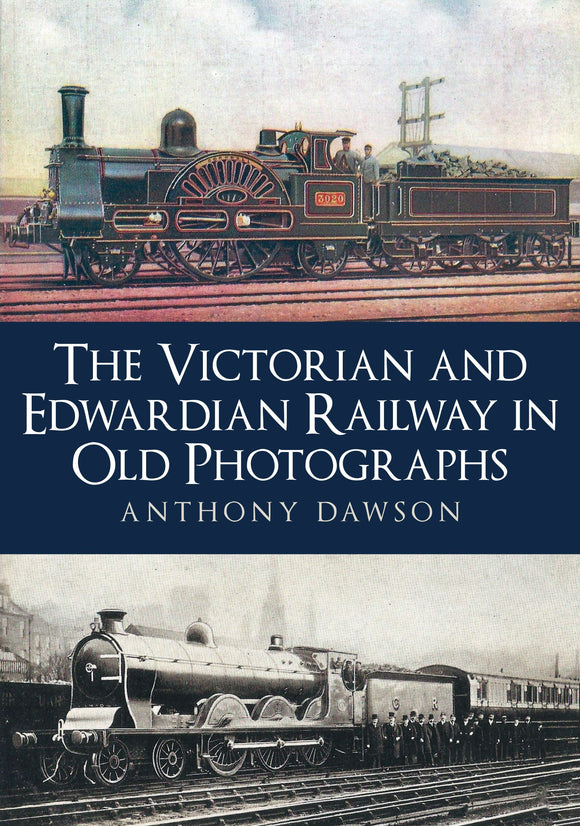 The Victorian and Edwardian Railway in Old Photographs - Anthony Dawson - Chester Model Centre