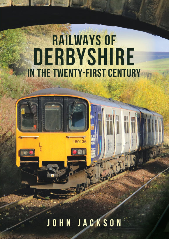 Railways of Derbyshire in the Twenty-First Century - John Jackson - Chester Model Centre