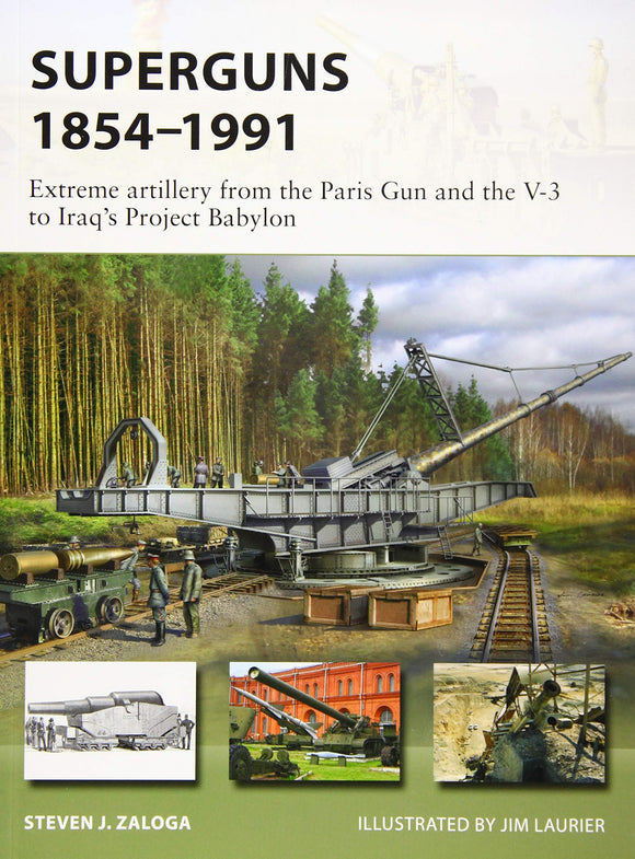 Superguns 1854-1991 Extreme Artillery From the Paris Gun and the V-3 to Iraq's Project Babylon - Chester Model Centre